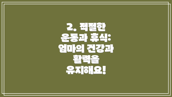 2. 적절한 운동과 휴식: 엄마의 건강과 활력을 유지해요!
