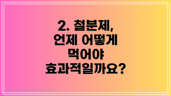 2. 철분제, 언제 어떻게 먹어야 효과적일까요?