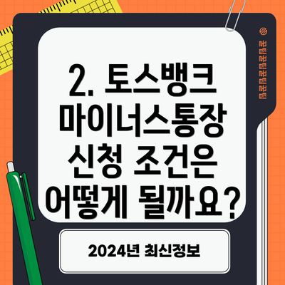 2. 토스뱅크 마이너스통장 신청 조건은 어떻게 될까요?