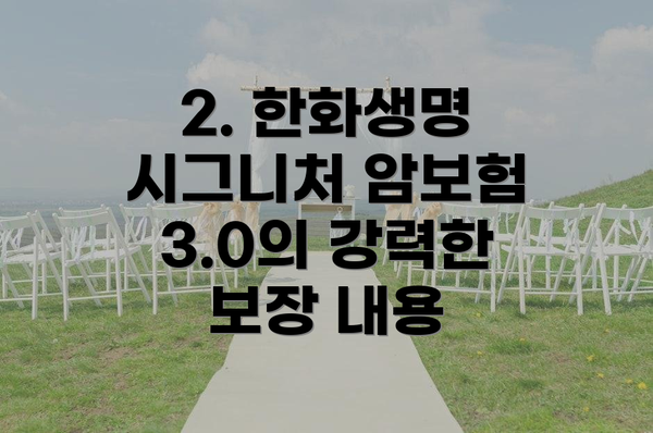 2. 한화생명 시그니처 암보험 3.0의 강력한 보장 내용
