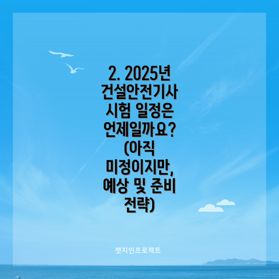 2. 2025년 건설안전기사 시험 일정은 언제일까요? (아직 미정이지만, 예상 및 준비 전략)