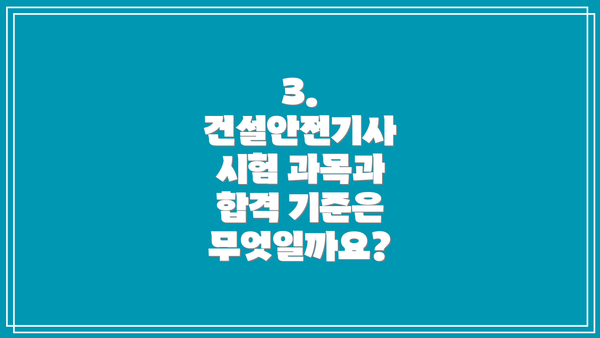 3. 건설안전기사 시험 과목과 합격 기준은 무엇일까요?