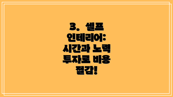 3.  셀프 인테리어:  시간과 노력 투자로 비용 절감!