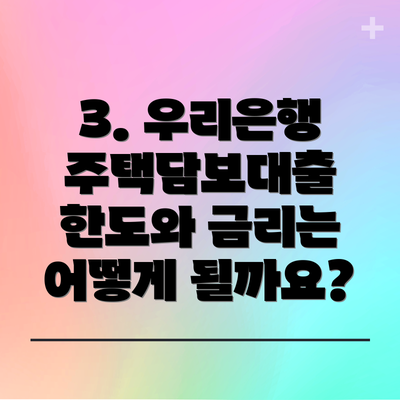 3. 우리은행 주택담보대출 한도와 금리는 어떻게 될까요?