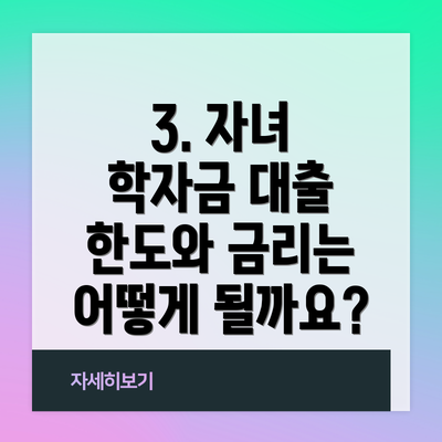 3. 자녀 학자금 대출 한도와 금리는 어떻게 될까요?