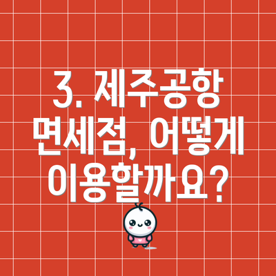 3. 제주공항 면세점, 어떻게 이용할까요?