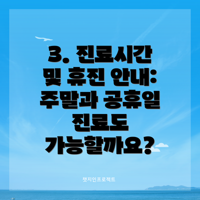 3. 진료시간 및 휴진 안내: 주말과 공휴일 진료도 가능할까요?