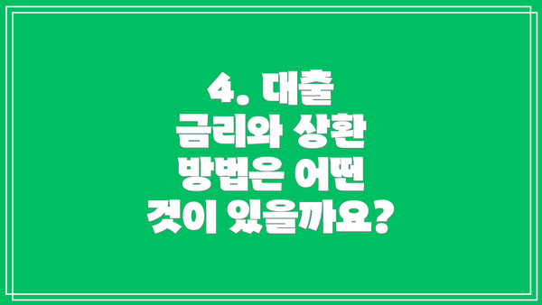 4. 대출 금리와 상환 방법은 어떤 것이 있을까요?