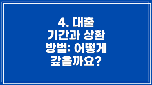 4. 대출 기간과 상환 방법: 어떻게 갚을까요?