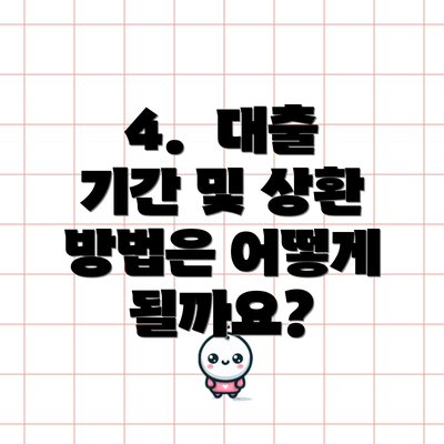 4. 대출 기간 및 상환 방법은 어떻게 될까요?