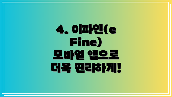 4. 이파인(eFine) 모바일 앱으로 더욱 편리하게!