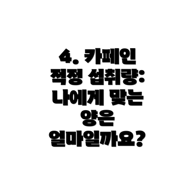 4. 카페인 적정 섭취량: 나에게 맞는 양은 얼마일까요?