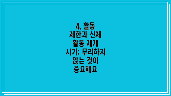 4. 활동 제한과 신체 활동 재개 시기: 무리하지 않는 것이 중요해요