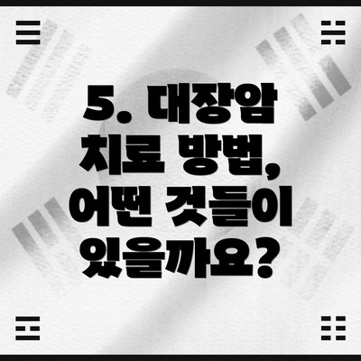 5. 대장암 치료 방법, 어떤 것들이 있을까요?