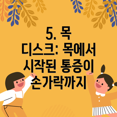 5. 목 디스크: 목에서 시작된 통증이 손가락까지