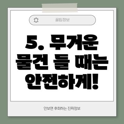 5. 무거운 물건 들 때는 안전하게!