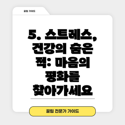 5. 스트레스, 건강의 숨은 적: 마음의 평화를 찾아가세요