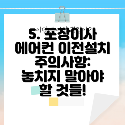 5. 포장이사 에어컨 이전설치 주의사항: 놓치지 말아야 할 것들!