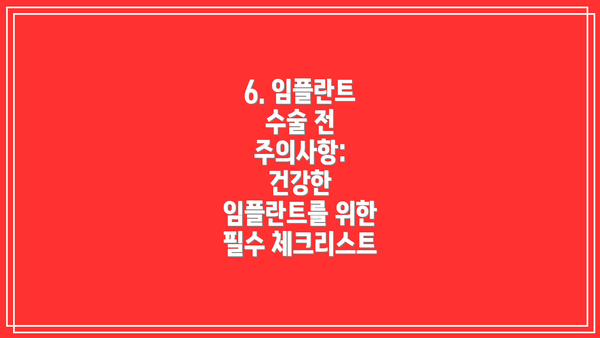 6. 임플란트 수술 전 주의사항: 건강한 임플란트를 위한 필수 체크리스트