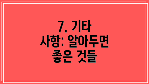 7. 기타 사항: 알아두면 좋은 것들