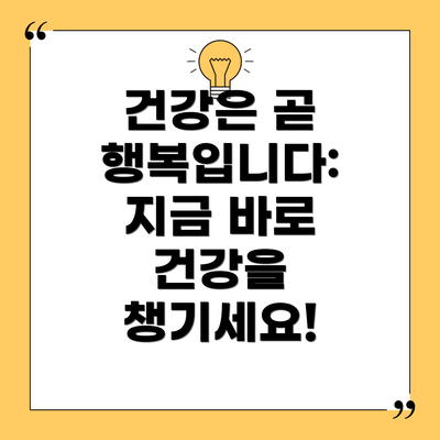 건강은 곧 행복입니다:  지금 바로 건강을 챙기세요!
