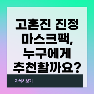 고혼진 진정 마스크팩, 누구에게 추천할까요?