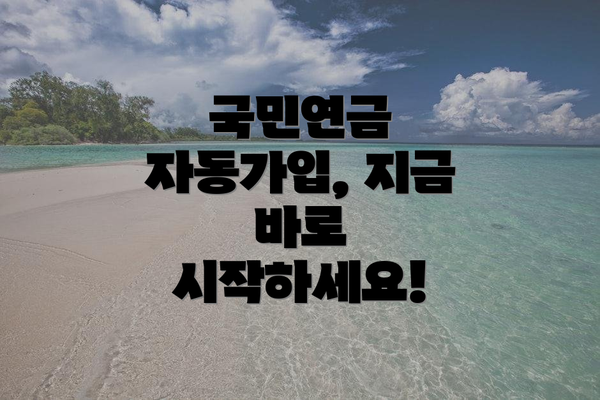국민연금 자동가입, 지금 바로 시작하세요!