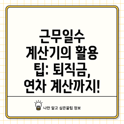 근무일수 계산기의 활용 팁: 퇴직금, 연차 계산까지!