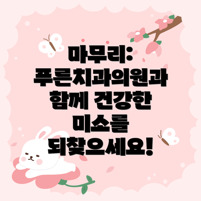 마무리: 푸른치과의원과 함께 건강한 미소를 되찾으세요!