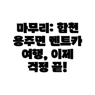 마무리: 합천 용주면 렌트카 여행, 이제 걱정 끝!