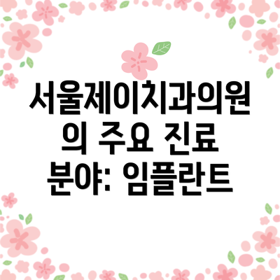 서울제이치과의원의 주요 진료 분야: 임플란트