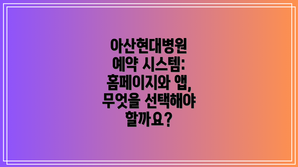 아산현대병원 예약 시스템:  홈페이지와 앱, 무엇을 선택해야 할까요?