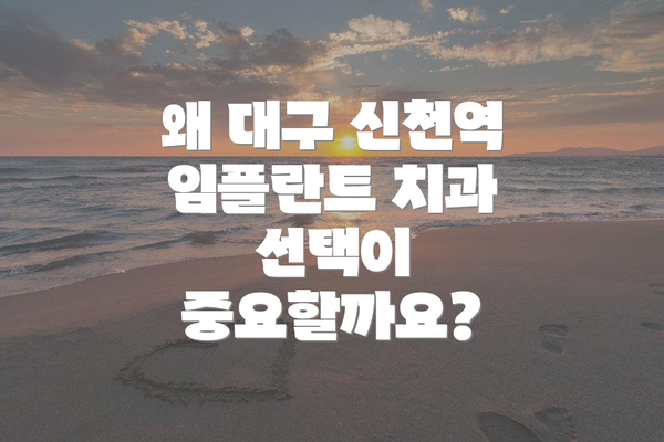 왜 대구 신천역 임플란트 치과 선택이 중요할까요?