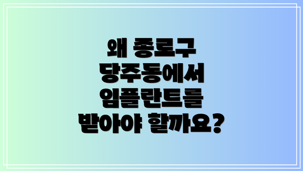 왜 종로구 당주동에서 임플란트를 받아야 할까요?