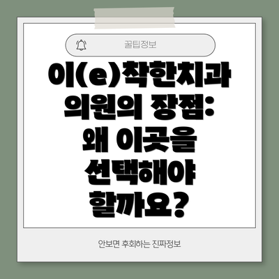 이(e)착한치과의원의 장점: 왜 이곳을 선택해야 할까요?