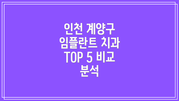 인천 계양구 임플란트 치과 선택 가이드:  핵심 정보 비교