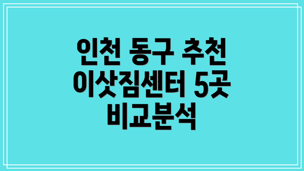 인천 동구 추천 이삿짐센터 5곳 비교분석