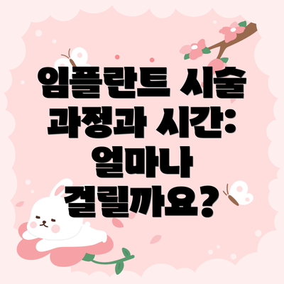 임플란트 시술 과정과 시간:  얼마나 걸릴까요?
