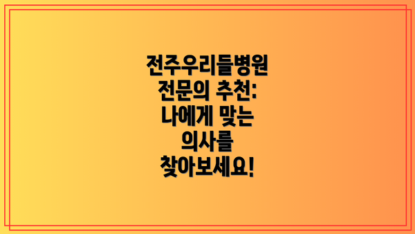 전주우리들병원 전문의 추천: 나에게 맞는 의사를 찾아보세요!
