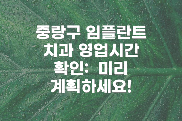 중랑구 임플란트 치과 영업시간 확인:  미리 계획하세요!