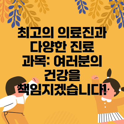 최고의 의료진과 다양한 진료 과목: 여러분의 건강을 책임지겠습니다!