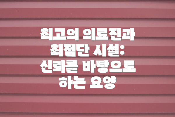 최고의 의료진과 최첨단 시설: 신뢰를 바탕으로 하는 요양