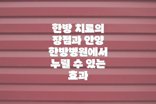 한방 치료의 장점과 안양 한방병원에서 누릴 수 있는 효과