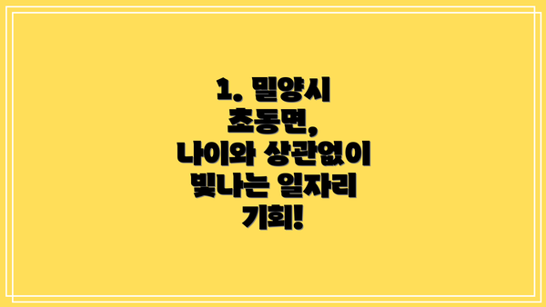 1. 밀양시 초동면,  나이와 상관없이 빛나는 일자리 기회!