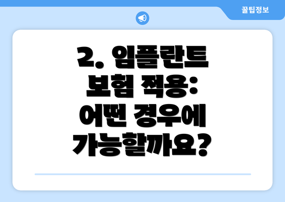 2. 임플란트 보험 적용: 어떤 경우에 가능할까요?