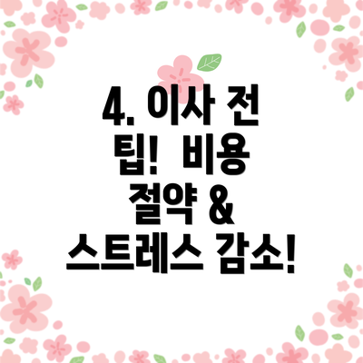 4. 이사 전 팁!  비용 절약 & 스트레스 감소!