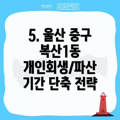 5. 울산 중구 복산1동 개인회생/파산 기간 단축 전략