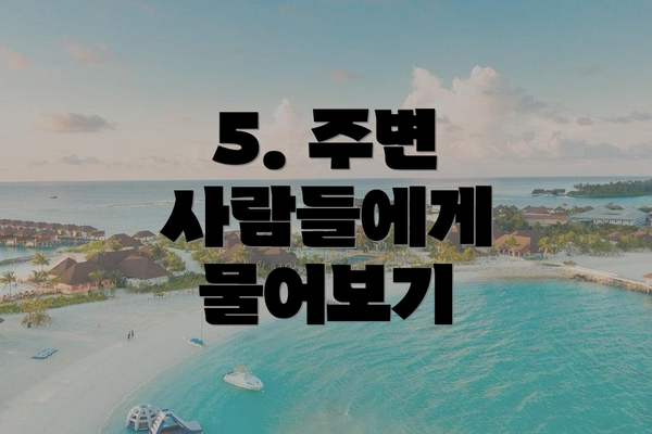 5. 주변 사람들에게 물어보기