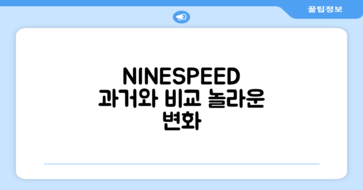 NINESPEED, 과거와 비교