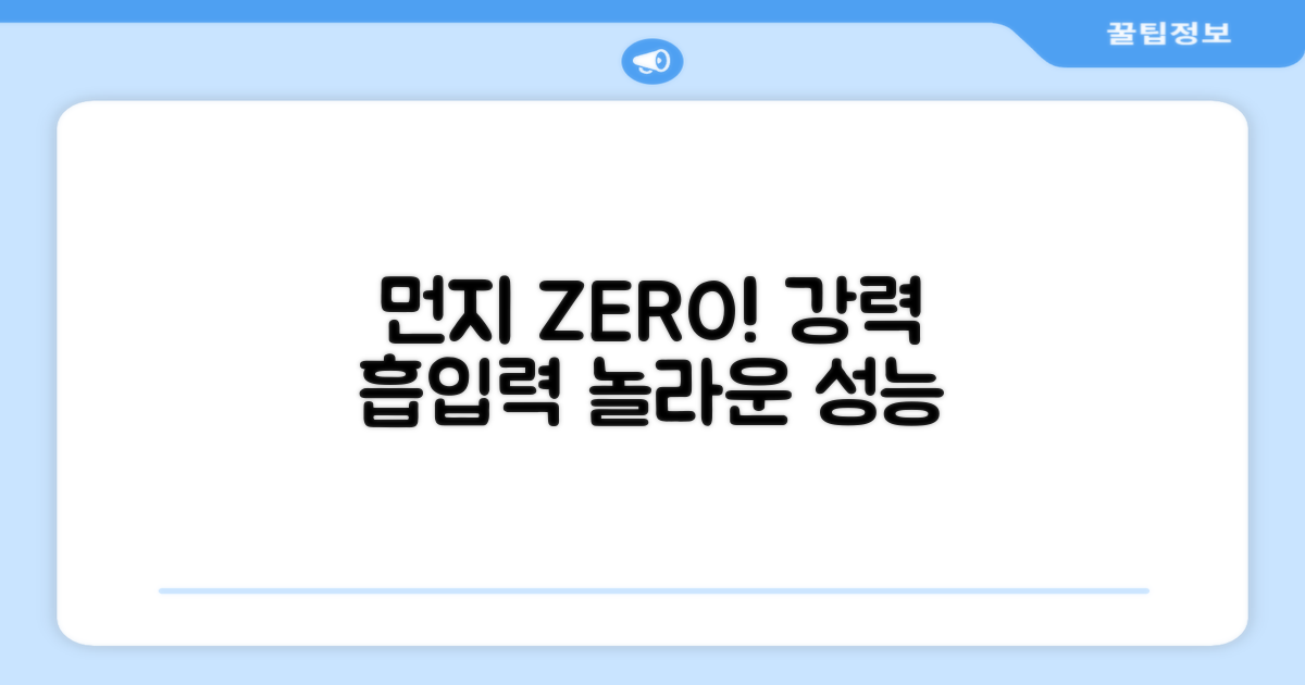 강력 흡입력, 먼지 한 톨도 용납 안 돼!